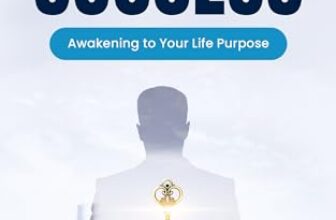 The 7 Keys to Success: Awakening to Your Life Purpose