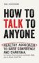 How to Talk to Anyone: Healthy Approach to Raise Confidence and Charisma, to Improve Communication and Social Skills, and to Master Small Talk (Make Real Friends and Build Meaningful Relationships)